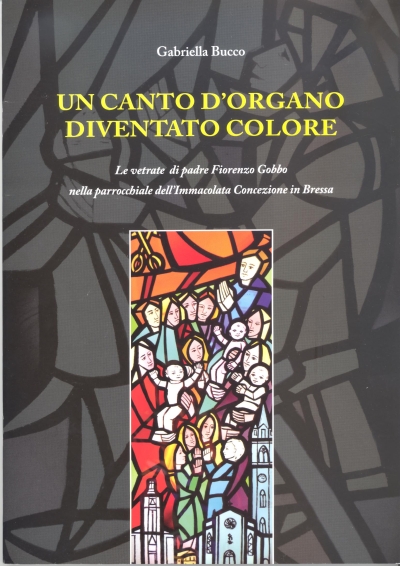 Copertina  Un canto d'organo diventato colore : Le vetrate di padre Fiorenzo Gobbo nella parrocchiale dell'Immacolata Concezione in Bressa