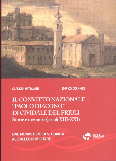 Copertina  <<Il Convitto Nazionale \\Paolo Diacono\\ di Cividale del Friuli : Storie e memorie (secoli XIII-XXI) : Dal Monastero di S. Chiara al collegio militare>> 2 : L'istituzione educativa
